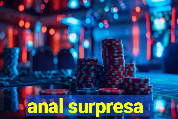 anal surpresa